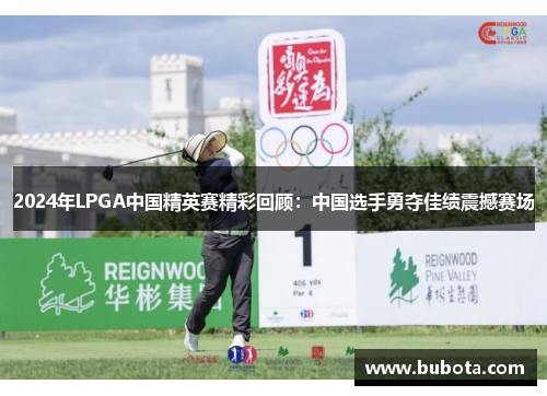 2024年LPGA中国精英赛精彩回顾：中国选手勇夺佳绩震撼赛场